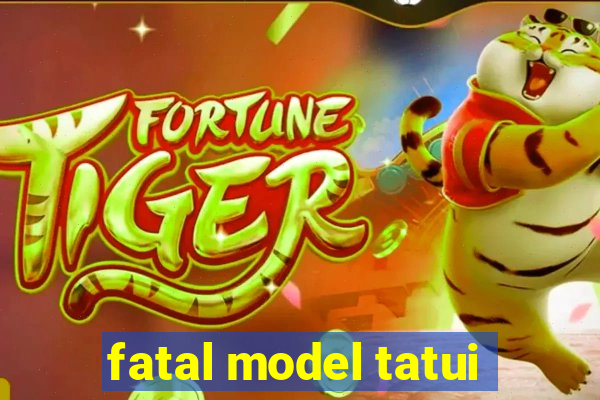 fatal model tatui