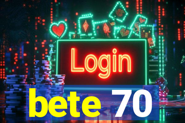 bete 70