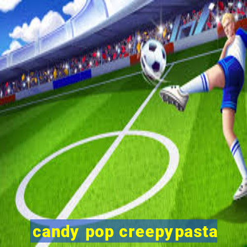 candy pop creepypasta