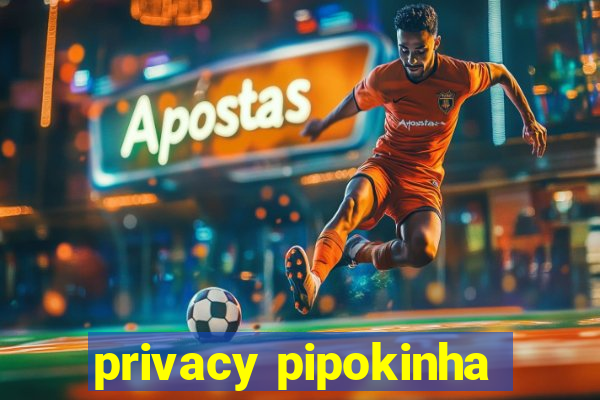 privacy pipokinha