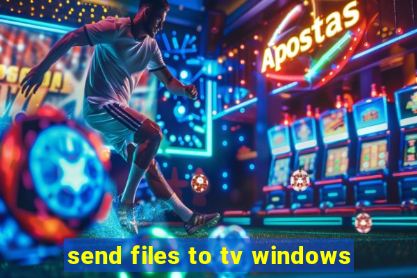 send files to tv windows