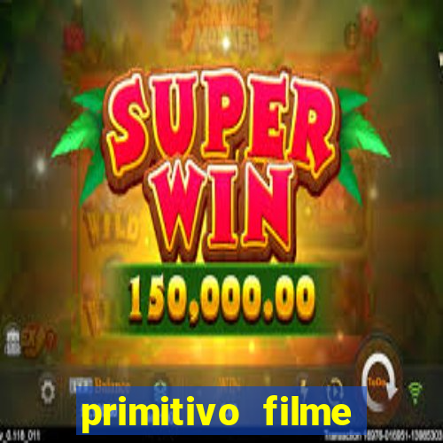 primitivo filme completo dublado mega filmes