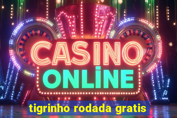 tigrinho rodada gratis