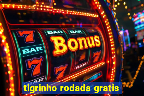 tigrinho rodada gratis