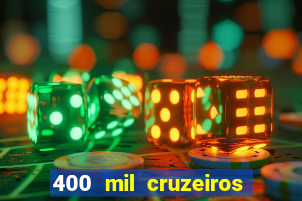 400 mil cruzeiros em reais