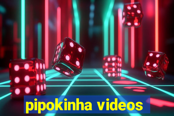 pipokinha videos