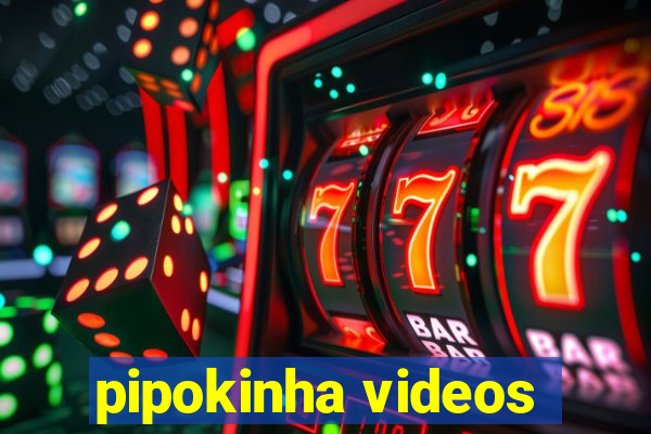 pipokinha videos