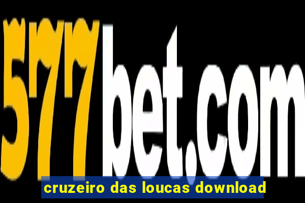 cruzeiro das loucas download