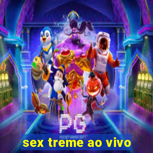 sex treme ao vivo