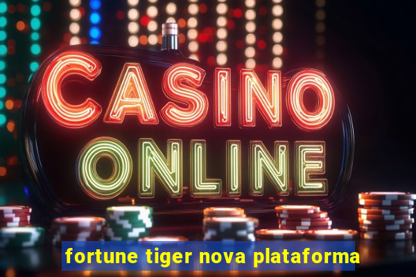 fortune tiger nova plataforma