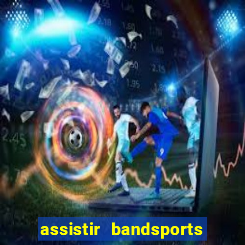 assistir bandsports ao vivo gratis