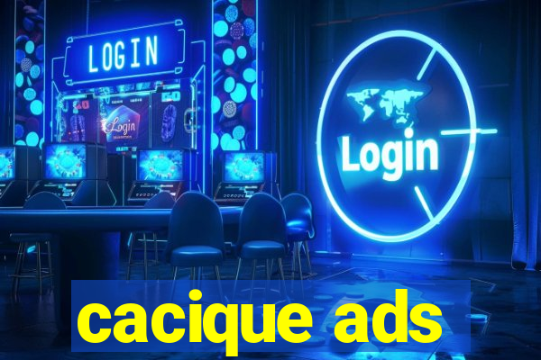 cacique ads