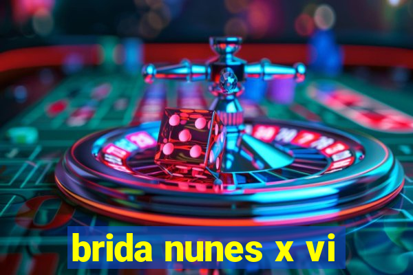 brida nunes x vi