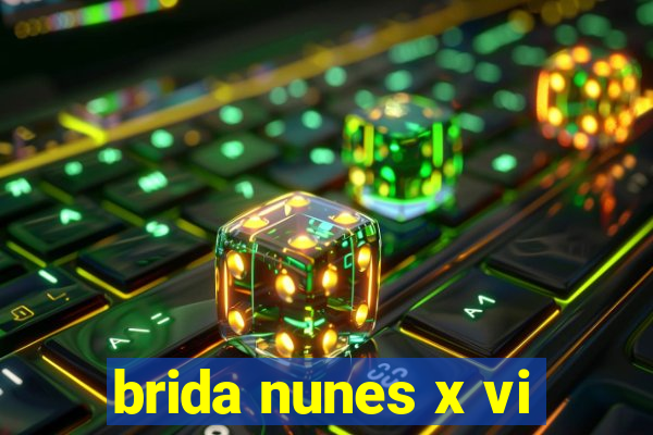 brida nunes x vi