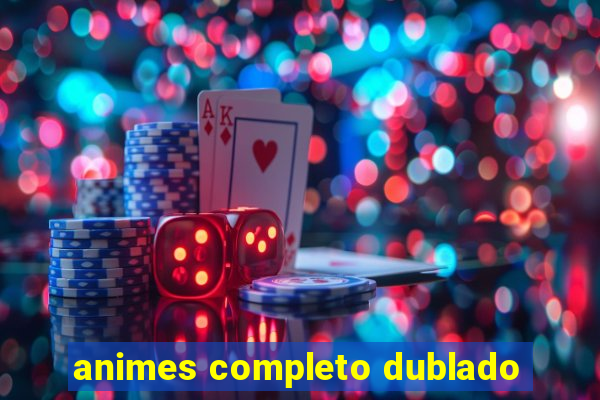 animes completo dublado