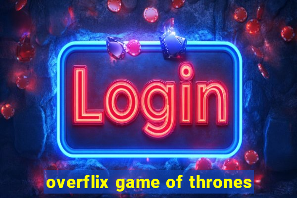 overflix game of thrones