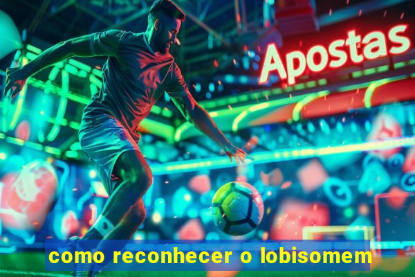 como reconhecer o lobisomem