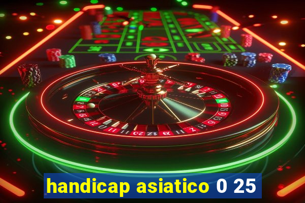 handicap asiatico 0 25