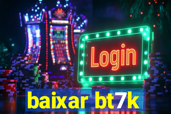 baixar bt7k