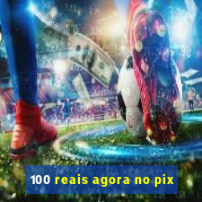 100 reais agora no pix