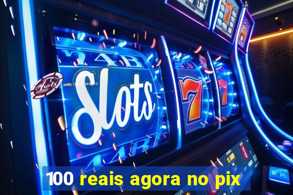 100 reais agora no pix