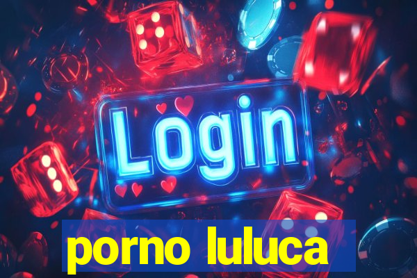 porno luluca