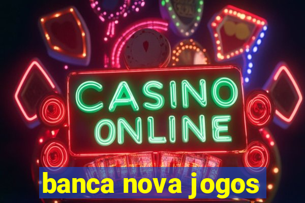 banca nova jogos