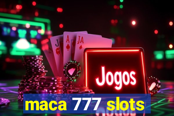 maca 777 slots