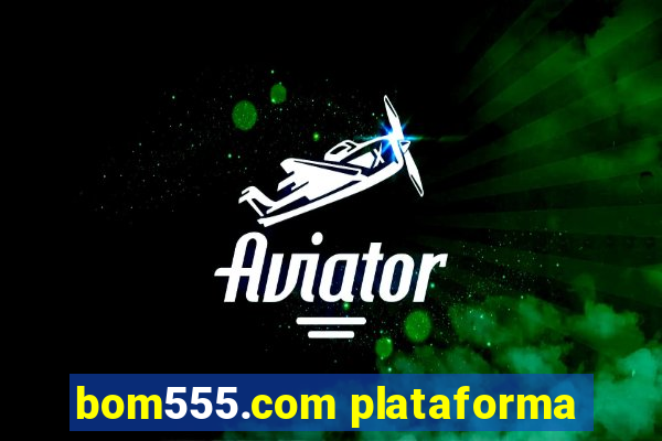 bom555.com plataforma