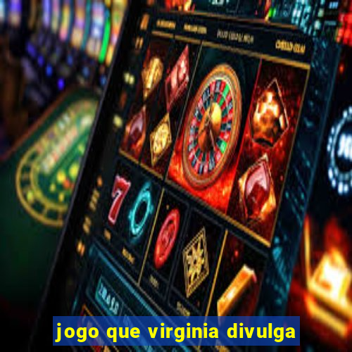 jogo que virginia divulga