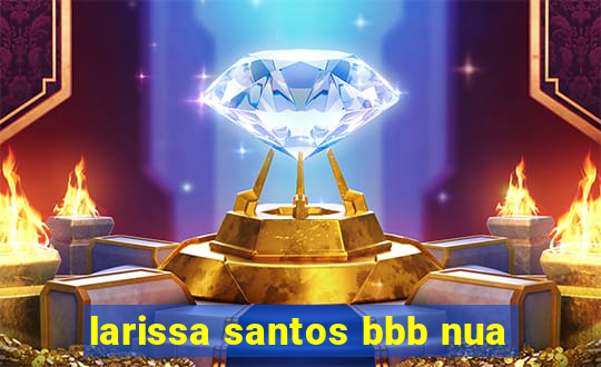 larissa santos bbb nua