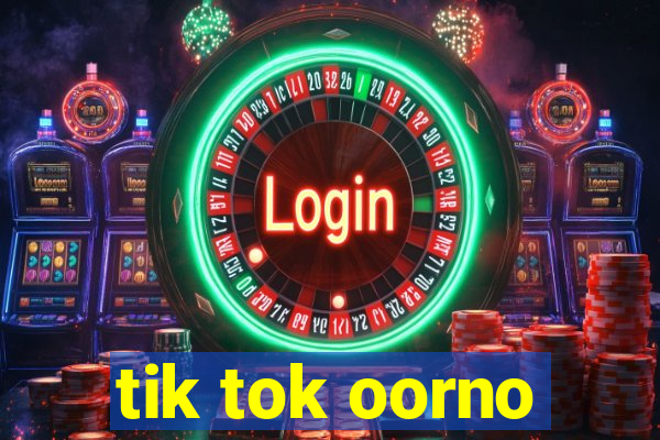 tik tok oorno