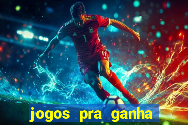 jogos pra ganha dinheiro de verdade