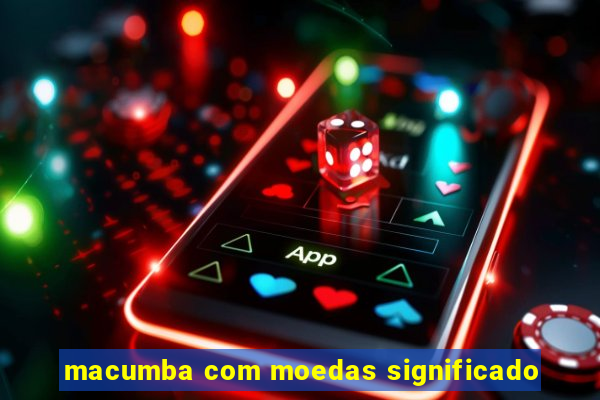 macumba com moedas significado