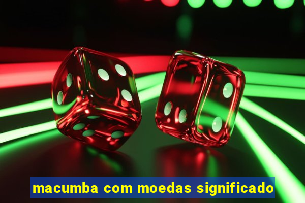 macumba com moedas significado