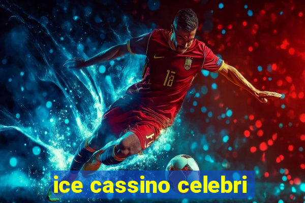 ice cassino celebri