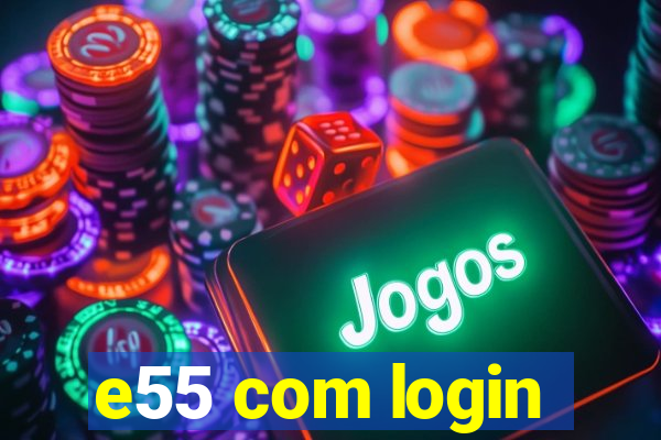 e55 com login