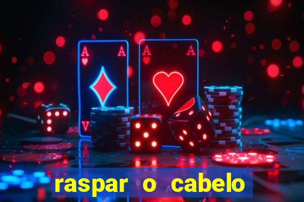 raspar o cabelo significado espiritual