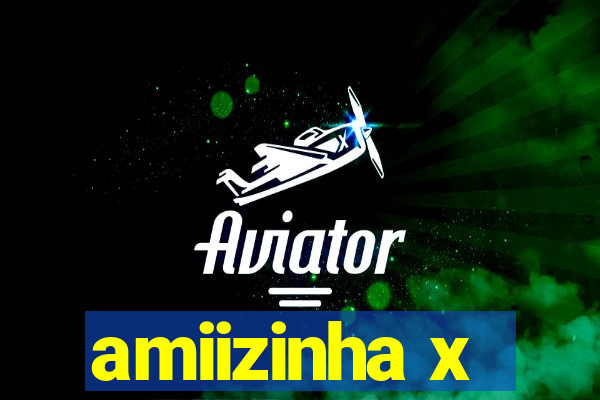 amiizinha x