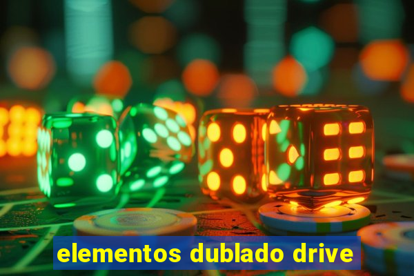 elementos dublado drive