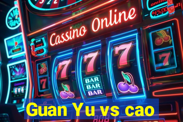 Guan Yu vs cao