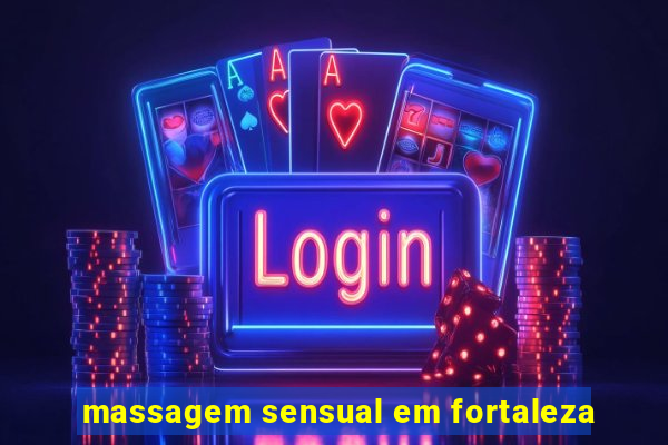 massagem sensual em fortaleza