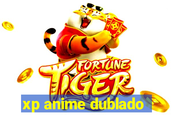 xp anime dublado