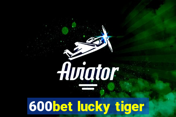 600bet lucky tiger