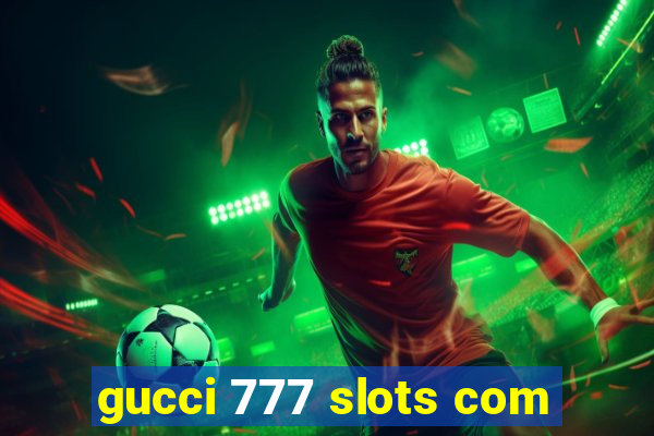 gucci 777 slots com