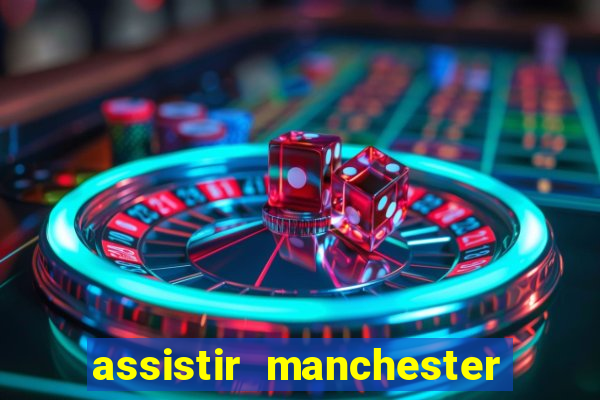 assistir manchester united multicanais