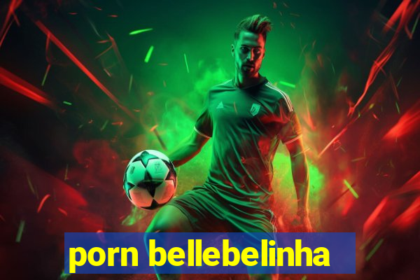 porn bellebelinha