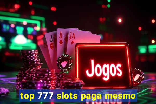 top 777 slots paga mesmo