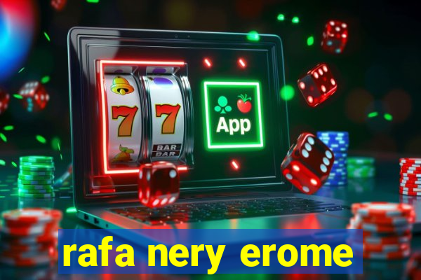 rafa nery erome