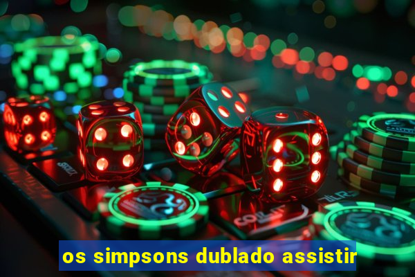 os simpsons dublado assistir